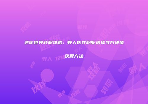 迷你世界转职攻略：野人伙伴职业选择与方块值获取方法