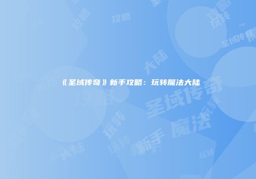 《圣域传奇》新手攻略：玩转魔法大陆