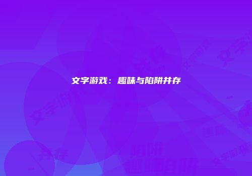 文字游戏：趣味与陷阱并存