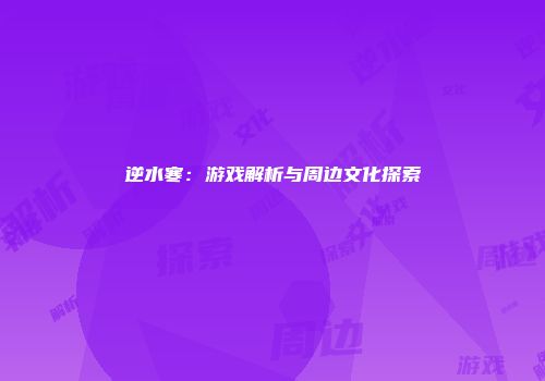 逆水寒：游戏解析与周边文化探索