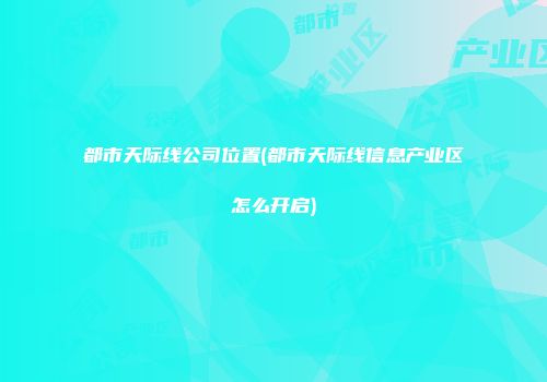 都市天际线公司位置(都市天际线信息产业区怎么开启)