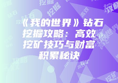 《我的世界》钻石挖掘攻略：高效挖矿技巧与财富积累秘诀