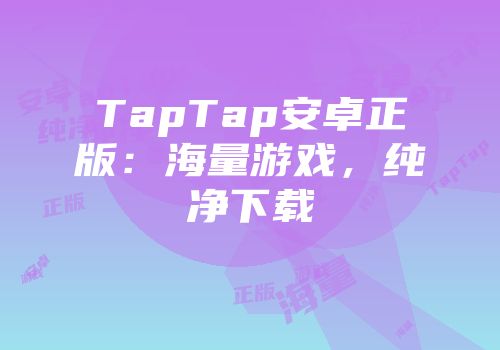 TapTap安卓正版：海量游戏，纯净下载