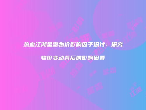 热血江湖星霜物价影响因子探讨：探究物价变动背后的影响因素