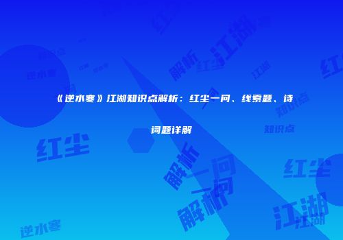 《逆水寒》江湖知识点解析：红尘一问、线索题、诗词题详解
