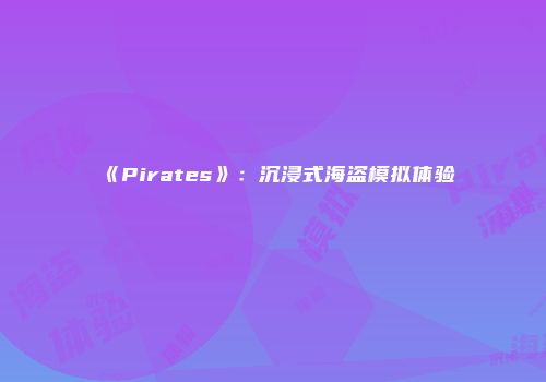 《Pirates》：沉浸式海盗模拟体验