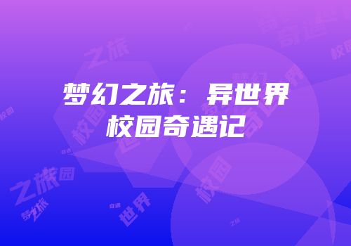 梦幻之旅：异世界校园奇遇记