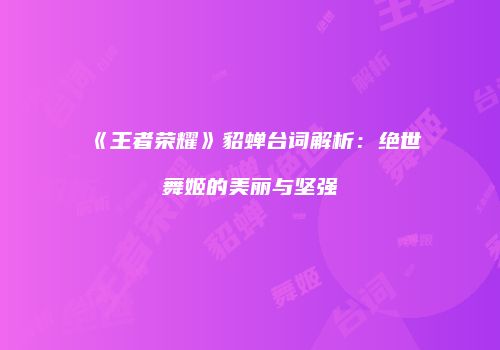 《王者荣耀》貂蝉台词解析：绝世舞姬的美丽与坚强