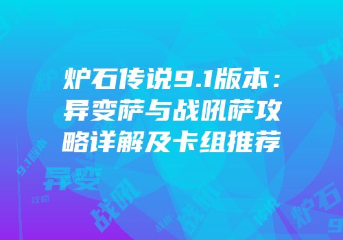 炉石传说9.1版本：异变萨与战吼萨攻略详解及卡组推荐
