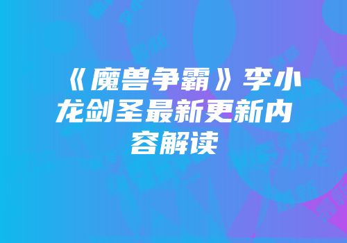 《魔兽争霸》李小龙剑圣最新更新内容解读