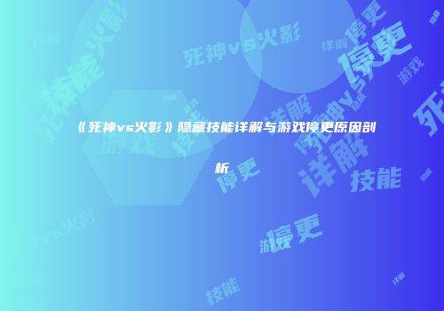 《死神vs火影》隐藏技能详解与游戏停更原因剖析