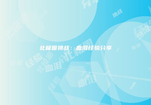 北极圈挑战：血泪经验分享