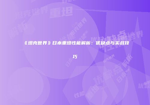 《坦克世界》日本重坦性能解析：优缺点与实战技巧