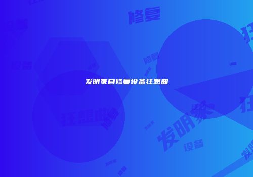 发明家自修复设备狂想曲