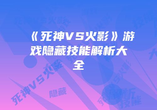 《死神VS火影》游戏隐藏技能解析大全