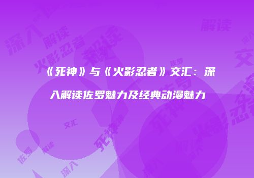 《死神》与《火影忍者》交汇：深入解读佐罗魅力及经典动漫魅力
