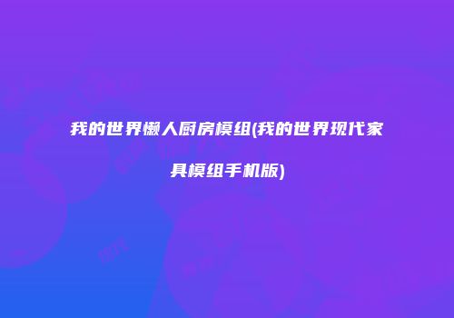 我的世界懒人厨房模组(我的世界现代家具模组手机版)