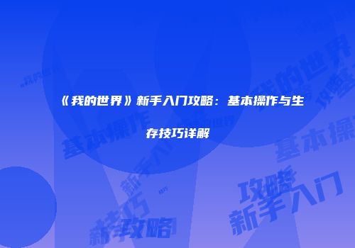 《我的世界》新手入门攻略：基本操作与生存技巧详解