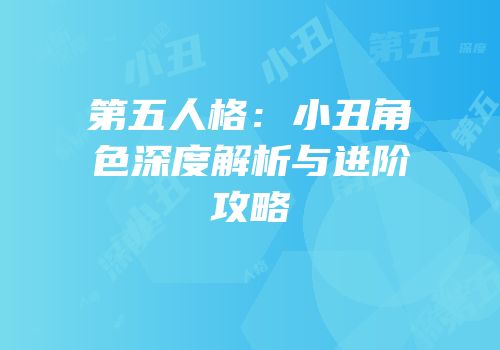 第五人格：小丑角色深度解析与进阶攻略
