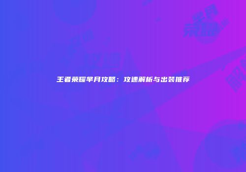 王者荣耀芈月攻略：攻速解析与出装推荐