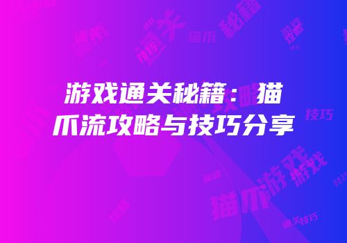 游戏通关秘籍：猫爪流攻略与技巧分享