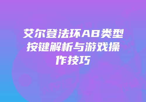 艾尔登法环AB类型按键解析与游戏操作技巧