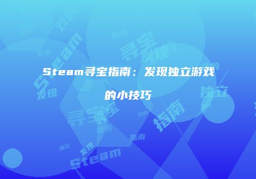 Steam寻宝指南：发现独立游戏的小技巧
