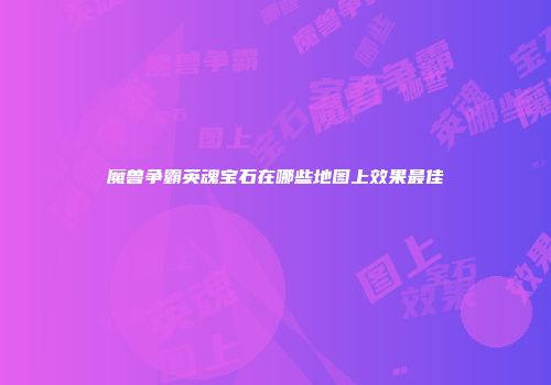 魔兽争霸英魂宝石在哪些地图上效果最佳