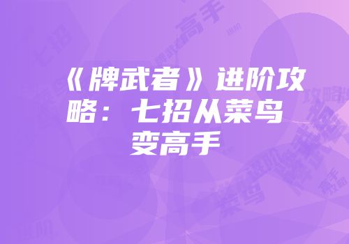 《牌武者》进阶攻略：七招从菜鸟变高手
