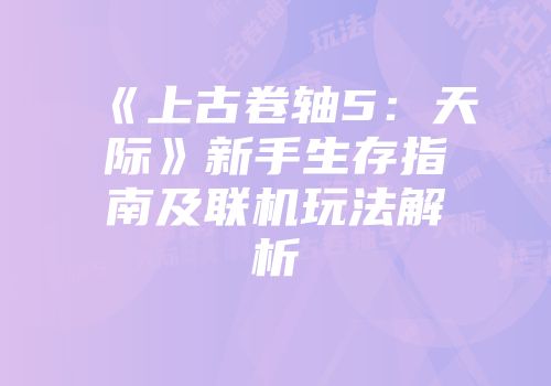《上古卷轴5：天际》新手生存指南及联机玩法解析