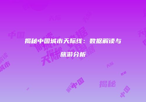 揭秘中国城市天际线：数据解读与旅游分析