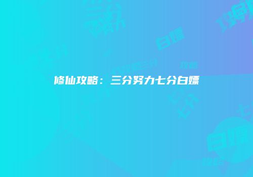 修仙攻略：三分努力七分白嫖