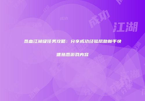 热血江湖级任务攻略:分享成功经验帮助新手快速熟悉游戏内容