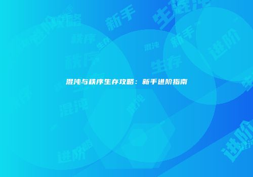混沌与秩序生存攻略：新手进阶指南