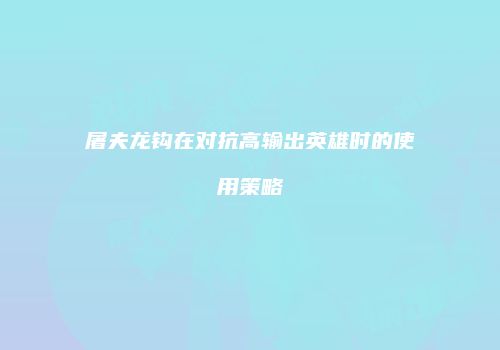 屠夫龙钩在对抗高输出英雄时的使用策略