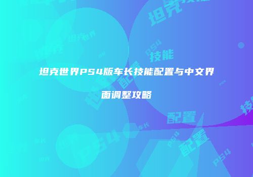 坦克世界PS4版车长技能配置与中文界面调整攻略