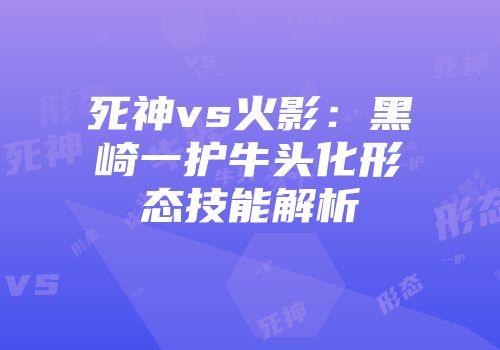 死神vs火影：黑崎一护牛头化形态技能解析