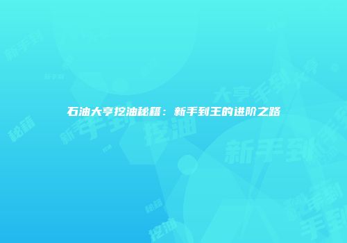石油大亨挖油秘籍：新手到王的进阶之路