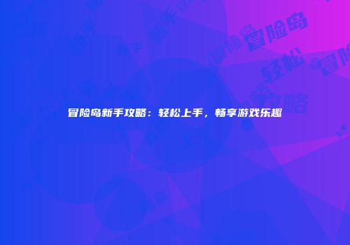 冒险岛新手攻略：轻松上手，畅享游戏乐趣