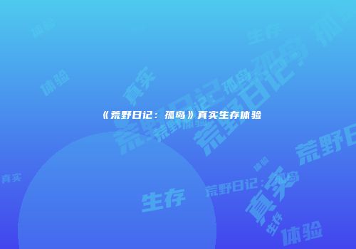 《荒野日记：孤岛》真实生存体验