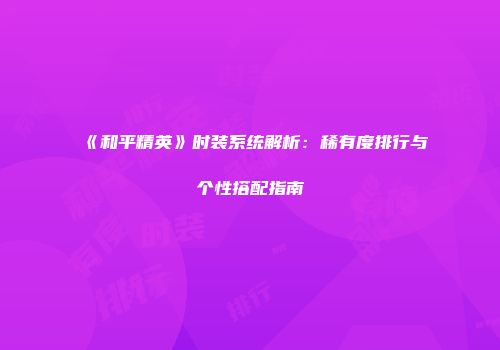 《和平精英》时装系统解析：稀有度排行与个性搭配指南
