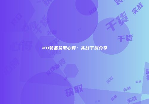 RO装备获取心得：实战干货分享