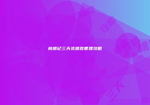 桃源记三天资源荒管理攻略