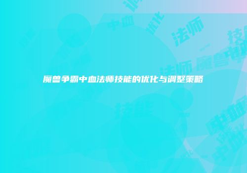 魔兽争霸中血法师技能的优化与调整策略