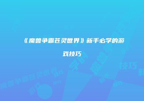 《魔兽争霸苍灵世界》新手必学的游戏技巧