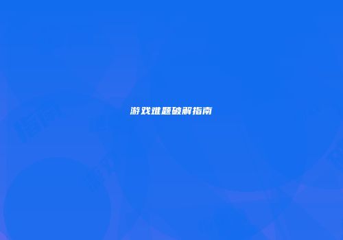 游戏难题破解指南