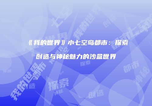 《我的世界》小七空岛都市：探索创造与神秘魅力的沙盒世界