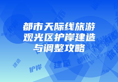 都市天际线旅游观光区护岸建造与调整攻略