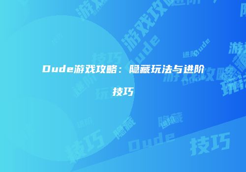 Dude游戏攻略：隐藏玩法与进阶技巧