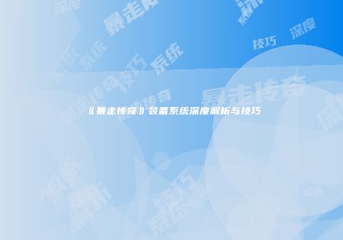 《暴走传奇》装备系统深度解析与技巧